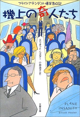 フライトアテンダント爆笑告白記 機上の奇人たち (文春文庫 ヘ 5-1) [Nov 08， 2002] エリオット ヘスター Hester，Elliott; 浩子， 小林
