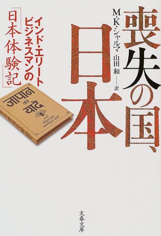 インド・エリートビジネスマンの「日本体験記」 喪失の国、日本 (文春文庫 シ 18-1) M・K・シャルマ; 山田 和