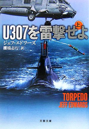 U307を雷撃せよ 上 (文春文庫 エ 8-1) [Jul 10， 2007] ジェフ エドワーズ Edwards，Jeff; 志行， 棚橋