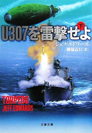 U307を雷撃せよ 下 (文春文庫 エ 8-2) [Jul 10， 2007] ジェフ エドワーズ Edwards，Jeff; 志行， 棚橋
