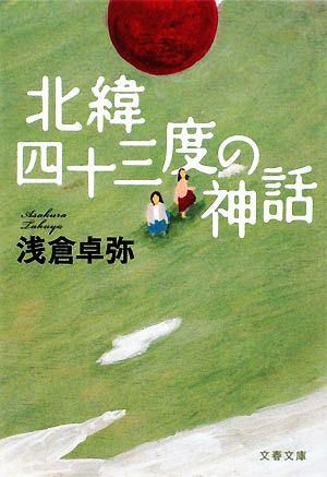 北緯四十三度の神話 (文春文庫 あ 54-1) [Dec 04， 2008] 浅倉 卓弥