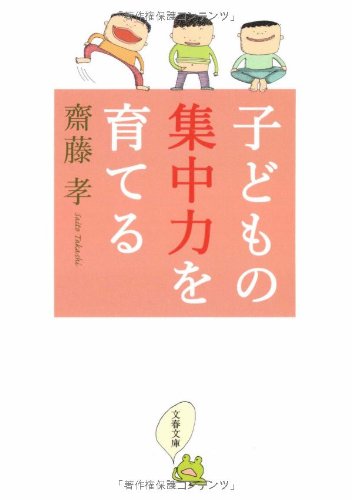 子どもの集中力を育てる (文春文庫 さ 38-7) [Mar 10， 2009] 齋藤 孝