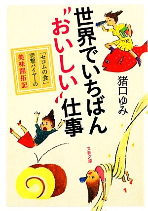 「セコムの食」突撃バイヤーの美味開拓記 世界でいちばん“おいしい”仕事 (文春文庫 食 5-1) 猪口 ゆみ