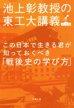 この日本で生きる君が知っておくべき「戦後史の学び方」 池上彰教授の東工大講義 日本篇 (文春文庫 い 81-4) 池上 彰