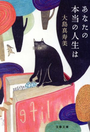 あなたの本当の人生は (文春文庫 お 73-1) [Oct 06， 2017] 大島 真寿美