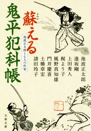 池波正太郎と七人の作家 蘇える鬼平犯科帳 (文春文庫 い 4-200) 池波 正太郎 逢坂 剛 上田 秀人 梶 よう子 風野 真知雄 門井 慶喜 土橋 章宏; 諸田 玲子