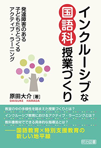 インクルーシブな国語科授業づくり ―発達障害のある子どもたちとつくるアクティブ・ラーニング― [Jan 20， 2017] 原田 大介