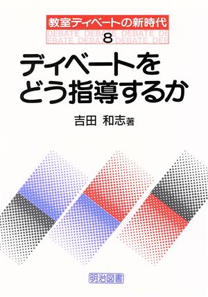 ディベートをどう指導するか (教室ディベートの新時代 8) [Jul 01， 1995] 吉田 和志