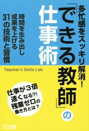 多忙感をスッキリ解消! 「できる教師」の仕事術 時間を生み出し成果を上げる31の技術と習慣 [Mar 13， 2015] Teacher's Skills Lab・
