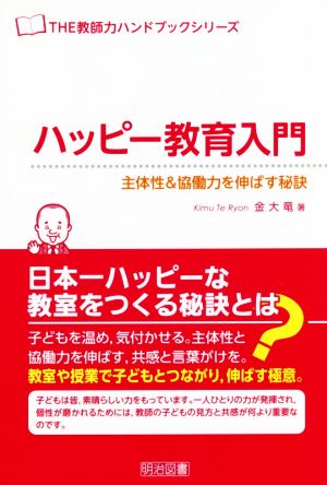ハッピー教育入門 主体性&協働力を伸ばす秘訣 (THE教師力ハンドブック) [Jan 28， 2016] 金大竜