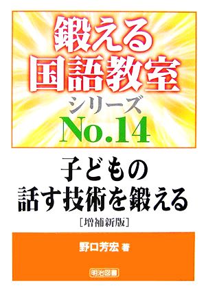 子どもの話す技術を鍛える (鍛える国語教室シリーズ 14) [Nov 01， 2006] 野口 芳宏