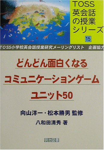 どんどん面白くなるコミュニケーションゲーム ユニット50 (TOSS英会話の授業シリーズ 16) [Apr 15， 2003] 八和田 清秀