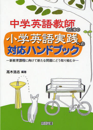 中学英語教師のための小学英語実践への対応ハンドブック: 新教育課程に向けて新たな問題にどう取り組むか [Aug 01， 2010] 高木 浩志