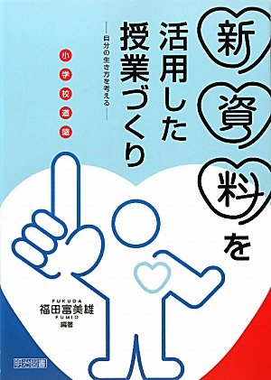 小学校道徳新資料を活用した授業づくり: 自分の生き方を考える [Apr 01， 2011] 福田 富美雄