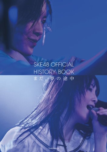 SKE48 OFFICIAL HISTORY BOOK まだ、夢の途中 (タウンムック) [Dec 21， 2012]
