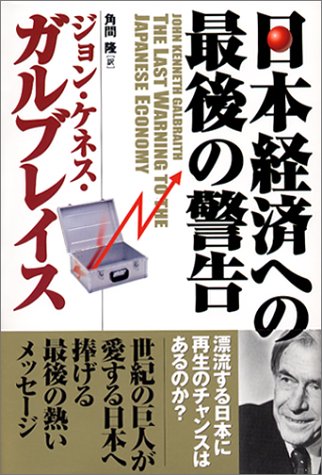 日本経済への最後の警告 [Jul 23， 2002] ジョン・ケネス・ガルブレイス; 門間 隆