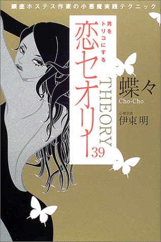 銀座ホステス作家・蝶々 男をトリコにする「恋セオリー39」 [Nov 30， 2004] 蝶々; 伊東 明