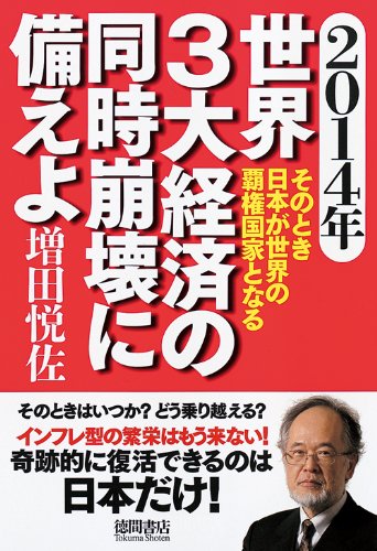 2014年 世界3大経済の同時崩壊に備えよ: そのとき日本が世界の覇権国家となる (一般書) [Oct 28, 2013] 増田悦佐