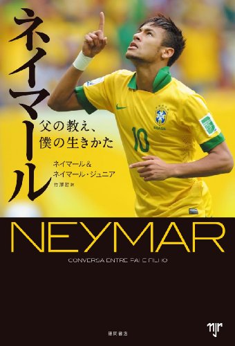 ネイマール: 父の教え、僕の生きかた (一般書) [Mar 13， 2014] ネイマール ネイマール・ジュニア マウロ・ベティング イヴァン・モレー; 竹澤 哲
