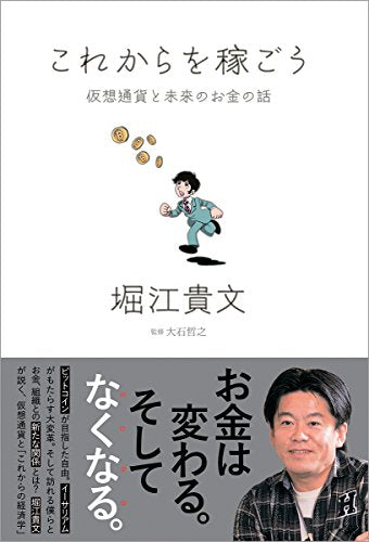 これからを稼ごう: 仮想通貨と未来のお金の話 [Jun 30， 2018] 貴文， 堀江; 哲之， 大石