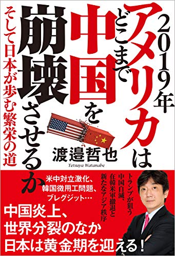 2019年 アメリカはどこまで中国を崩壊させるか: そして日本が歩む繁栄の道 [Nov 30， 2018] 渡邉 哲也