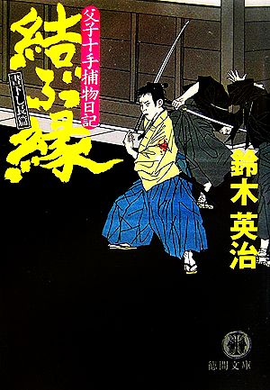 結ぶ縁: 父子十手捕物日記 (徳間文庫 す 13-8) [Feb 01， 2007] 鈴木 英治