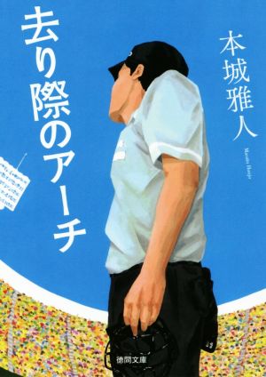 去り際のアーチ (徳間文庫 ほ 10-2) [Aug 05， 2016] 本城雅人