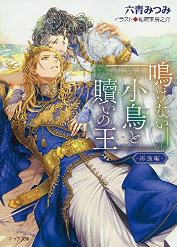 鳴けない小鳥と贖いの王 ~再逢編~ (キャラ文庫) [文庫] 六青みつみ; 稲荷家房之介