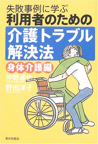 利用者のための介護トラブル解決法 身体介護編: 失敗事例に学ぶ 沖野 達也; 野田 洋子
