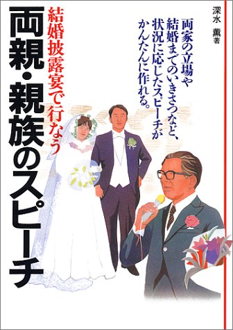 結婚披露宴で行なう両親・親族のスピーチ: 両家の立場や結婚までのいきさつなど、状況に応じたスピーチがかんたんに作れる [Nov 01， 1991] 深水 薫