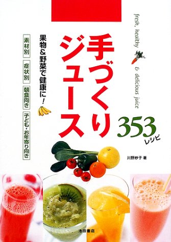 手づくりジュース 353レシピ-果物&野菜で健康に! [May 14， 2002] 川野 妙子