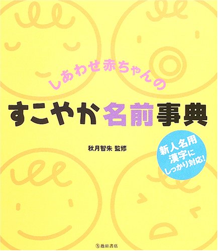 しあわせ赤ちゃんのすこやか名前事典: 新人名用漢字にしっかり対応! [Mar 01, 2005]