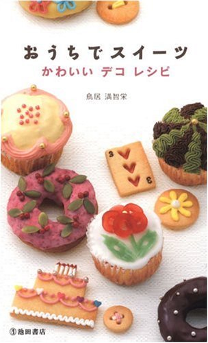 おうちでスイーツ―かわいいデコレシピ [Sep 06， 2008] 鳥居 満智栄