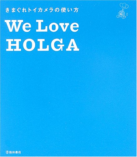 きまぐれトイカメラの使い方 We Love HOLGA [Mar 08， 2006] 全日本HOLGA普及委員会