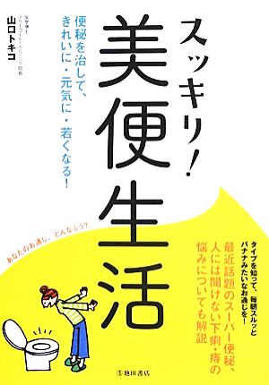 すっきり! 美便生活-便秘を治して、きれいに・元気に・若くなる! 山口 トキコ