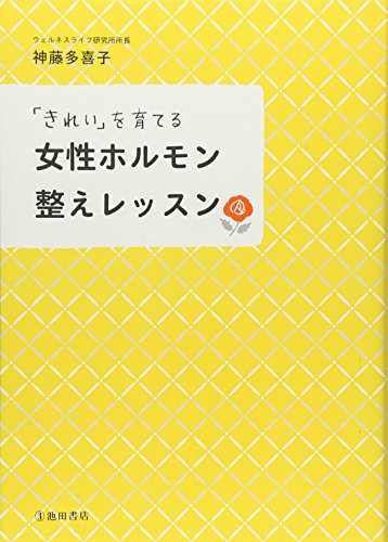 「きれい」を育てる 女性ホルモン整えレッスン [May 17， 2013] 神藤 多喜子