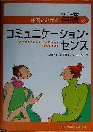 仲間とみがく看護のコミュニケーション・センス [Feb 01， 2003] 大森 武子 大下 静香; 矢口 みどり