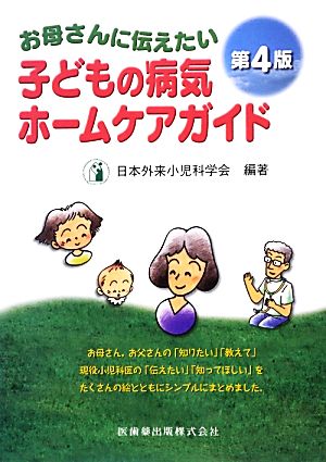 お母さんに伝えたい子どもの病気ホームケアガイド第4版 [Feb 01， 2013] 日本外来小児科学会; 日本外来小児科学会