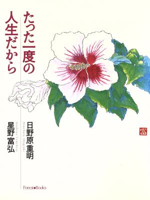 たった一度の人生だから [Sep 01， 2006] 日野原 重明; 星野 富弘