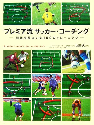 プレミア流サッカー・コーチング 問題を解決する100のトレーニング [Jan 25， 2007] トニー・カー 加藤 久 加藤 久; 岩崎 龍一
