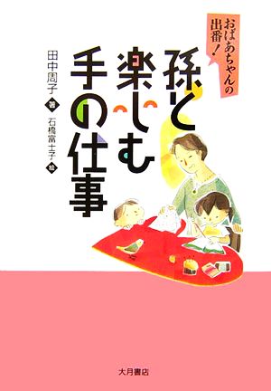 孫と楽しむ手の仕事: おばあちゃんの出番! [Mar 01， 2007] 田中 周子; 石橋 富士子