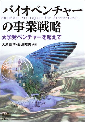 バイオベンチャ-の事業戦略: 大学発ベンチャ-を超えて 大滝 義博; 西澤 昭夫