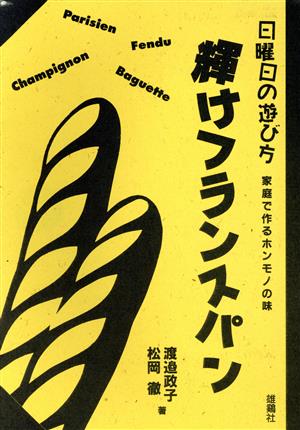 輝けフランスパン: 家庭で作るホンモノの味 (日曜日の遊び方) 渡邊 政子; 松岡 徹