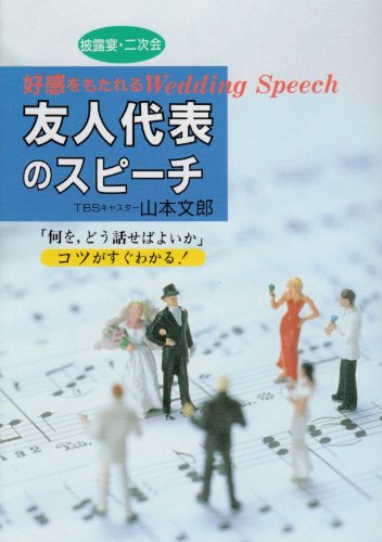 披露宴・二次会友人代表のスピーチ: 好感をもたれるWeddingSpeech 何を、どう話せばよいかコツがすぐわかる [Aug 01, 1995] 山本 文郎