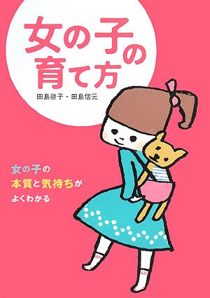 女の子の育て方: 女の子の本質と気持ちがよくわかる [Mar 01, 2008] 田島 啓子; 田島 信元
