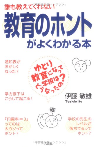 誰も教えてくれない教育のホントがよくわかる本 ゆとり教育になって学校はどうなったの？ [Feb 01， 2006] 伊藤 敏雄