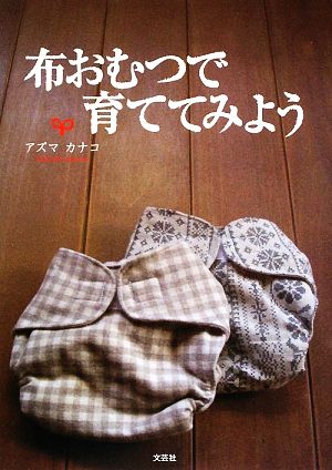 布おむつで育ててみよう [単行本（ソフトカバー）] アズマ カナコ