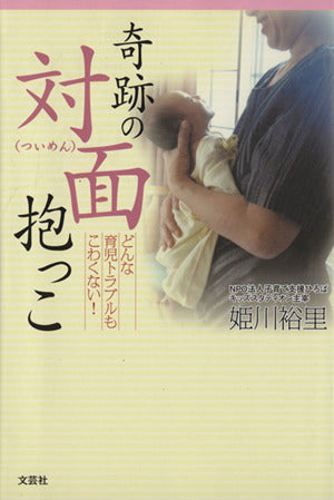 どんな育児トラブルもこわくない!奇跡の対面(ついめん)抱っこ [Apr 01， 2010] 姫川 裕里