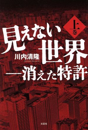 見えない世界 ―消えた特許 ＜上巻＞ 川内 清隆
