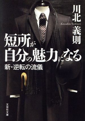 【文庫】 短所が自分の魅力になる 新・逆転の流儀 (文芸社文庫 か 5-1) [文庫] 川北 義則